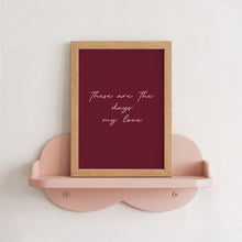Load image into Gallery viewer, These Are The Days My Love Print