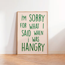 Load image into Gallery viewer, I'm Sorry For What I Said When I was Hangry Print