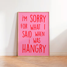 Load image into Gallery viewer, I'm Sorry For What I Said When I was Hangry Print