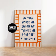 Load image into Gallery viewer, In This House We Laugh At Things We Probably Shouldn't Print