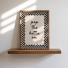 Load image into Gallery viewer, Pop The Kettle On Print
