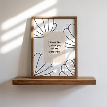 Load image into Gallery viewer, I Kinda Like It When You Call Me Wonderful Print