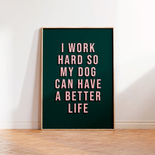 Load image into Gallery viewer, I Work Hard So My Dog Can Have A Better Life Print in White