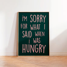 Load image into Gallery viewer, I'm Sorry For What I Said When I was Hungry Print