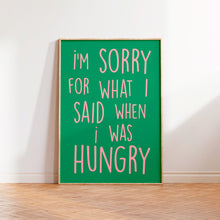 Load image into Gallery viewer, I'm Sorry For What I Said When I was Hungry Print