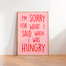 Load image into Gallery viewer, I'm Sorry For What I Said When I was Hungry Print