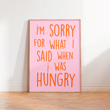 Load image into Gallery viewer, I'm Sorry For What I Said When I was Hungry Print