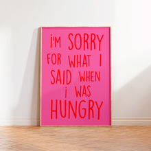 Load image into Gallery viewer, I'm Sorry For What I Said When I was Hungry Print