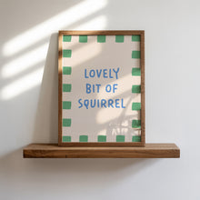 Load image into Gallery viewer, Lovely Bit Of Squirrel Print