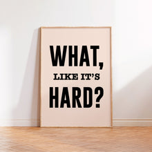 Load image into Gallery viewer, What Like It's Hard Print