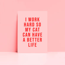 Load image into Gallery viewer, I Work Hard So My Cat Can Have A Better Life Print in Pink