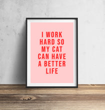 Load image into Gallery viewer, I Work Hard So My Cat Can Have A Better Life Print in Pink