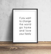 Load image into Gallery viewer, If You Want To Change The World Go Home And Love Your Family Wall Art Print