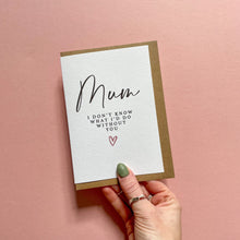 Load image into Gallery viewer, Mum I Don't Know What I'd Do Without You Card