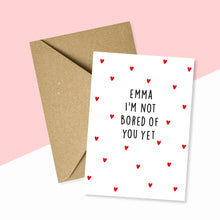 Load image into Gallery viewer, I'm Not Bored Of You Yet Personalised Anniversary Card