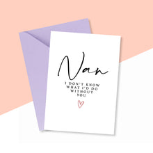 Load image into Gallery viewer, Nan I Don't Know What I'd Do Without You Card