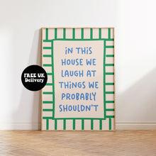 Load image into Gallery viewer, In This House We Laugh At Things We Probably Shouldn&#39;t Print
