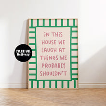 Load image into Gallery viewer, In This House We Laugh At Things We Probably Shouldn&#39;t Print
