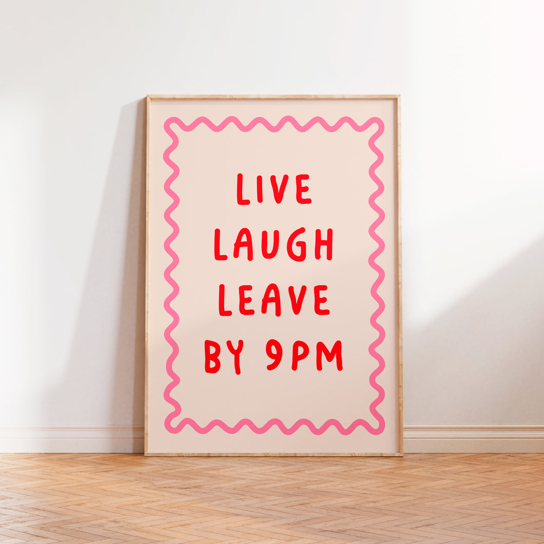 Live Laugh Leave By 9pm Print