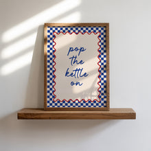 Load image into Gallery viewer, Pop The Kettle On Print
