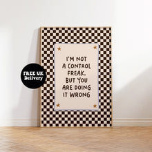 Load image into Gallery viewer, I'm Not A Control Freak But You Are Doing It Wrong Print

