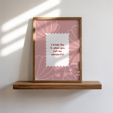 Load image into Gallery viewer, I Kinda Like It When You Call Me Wonderful Print

