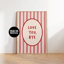 Load image into Gallery viewer, Love You Bye Typography Wall Art Print | Striped Modern Quote Poster | Colourful Gallery Wall Decor | Trendy Home Decor Gift
