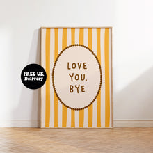 Load image into Gallery viewer, Love You Bye Typography Wall Art Print | Striped Modern Quote Poster | Colourful Gallery Wall Decor | Trendy Home Decor Gift
